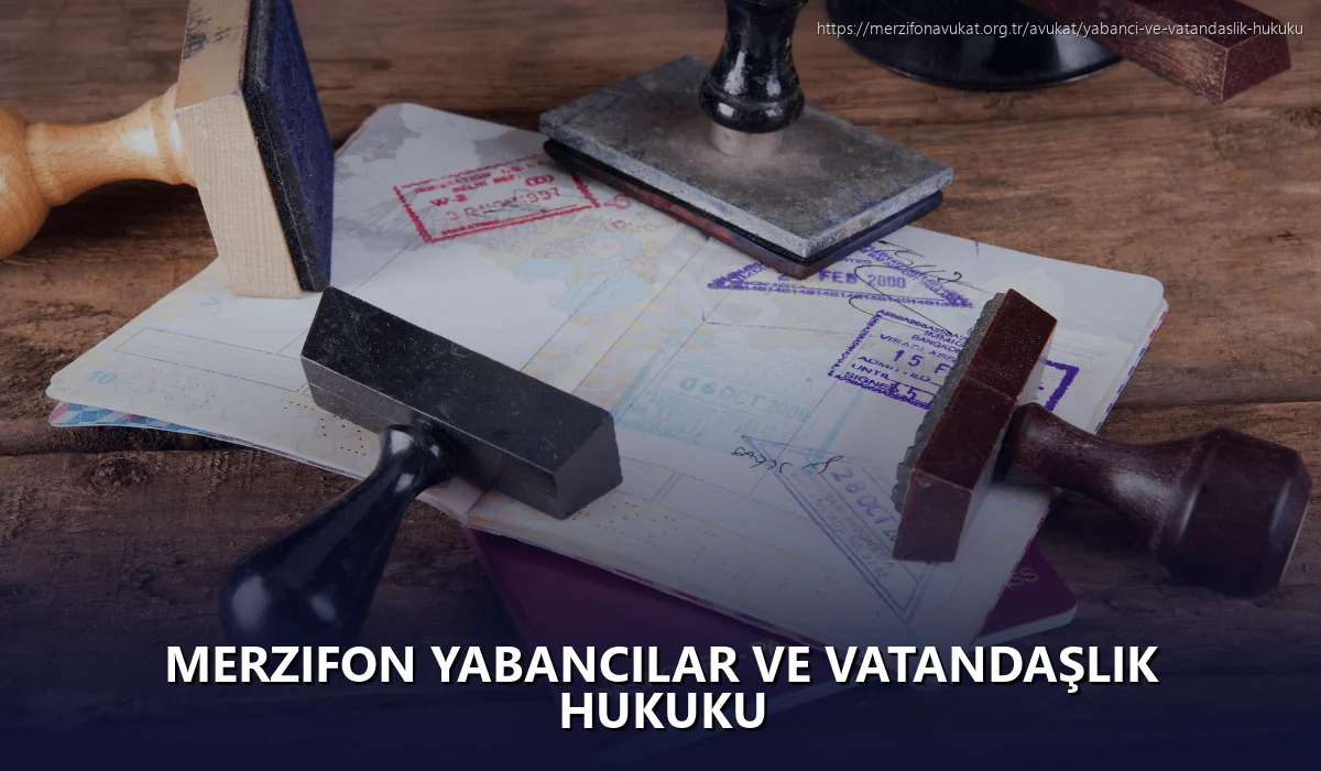 Merzifon Yabancılar ve Vatandaşlık Hukuku